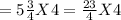 =5\frac{3}{4} X 4=\frac{23}{4} X 4