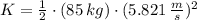 K = \frac{1}{2}\cdot (85\,kg)\cdot (5.821\,\frac{m}{s} )^{2}