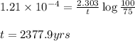 1.21\times 10^{-4}=\frac{2.303}{t}\log\frac{100}{75}\\\\t=2377.9yrs
