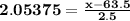 \mathbf{2.05375= \frac{x - 63.5}{2.5}}