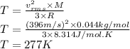 T=\frac{v_{rms}^{2} \times M}{3\times R} \\T=\frac{(396m/s)^{2} \times 0.044kg/mol}{3\times 8.314 J/mol.K}\\T=277K