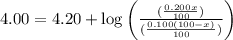 4.00=4.20+\log \left(\frac{(\frac{0.200x}{100})}{(\frac{0.100(100-x)}{100})}\right)
