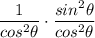 \displaystyle \frac{1}{cos^2\theta}\cdot \frac{sin^2\theta}{cos^2\theta}
