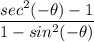 \displaystyle \frac{sec^2(-\theta)-1}{1-sin^2(-\theta)}