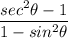 \displaystyle \frac{sec^2\theta-1}{1-sin^2\theta}
