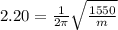 2.20 = \frac{1}{2\pi}\sqrt{\frac{1550}{m}}