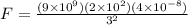 F = \frac{(9 \times 10^9)(2 \times 10^2)(4\times 10^{-8})}{3^2}