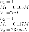 n_1=1\\M_1=0.105M\\V_1=?mL\\n_2=1\\M_2=0.117M\\V_2=23.0mL