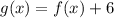 g(x) = f(x) + 6