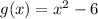 g(x) =  {x}^{2}  - 6