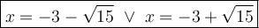 \large\boxed{x=-3-\sqrt{15}\ \vee\ x=-3+\sqrt{15}}