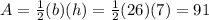 A = \frac{1}{2} (b)(h)=  \frac{1}{2} (26)(7) = 91