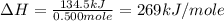 \Delta H=\frac{134.5kJ}{0.500mole}=269kJ/mole