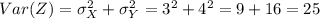 Var(Z)= \sigma^2_X +\sigma^2_Y = 3^2 +4^2 = 9+16 =25