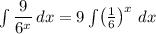 \int\limits \dfrac{9}{6^x} \, dx  =9 \int\limits\!\left(\frac{1}{6}\right)^x \, dx