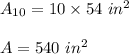 A_{10}=10\times 54 \ in^2\\\\A=540 \ in^2