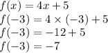 f(x) = 4x + 5 \\ f( - 3) = 4 \times( -  3 )+ 5  \\ f( - 3) =  - 12 + 5  \\ f( - 3) = - 7