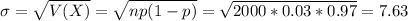 \sigma = \sqrt{V(X)} = \sqrt{np(1-p)} = \sqrt{2000*0.03*0.97} = 7.63