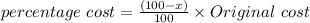 percentage\ cost = \frac{(100-x)}{100}\times Original\ cost