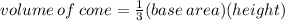 volume \: of \: cone =  \frac{1}{3} (base \: area)(height)