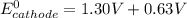 E^0_{cathode}=   1.30 V +0.63 V