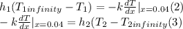 h_{1}(T_{1infinity} -T_{1} )=-k\frac{dT}{dx} |_{x=0.04} (2)\\-k\frac{dT}{dx} |_{x=0.04} =h_{2} (T_{2}-T_{2infinity} (3)