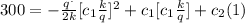300=-\frac{q^.}{2k} [c_{1} \frac{k}{q} ]^2+c_{1} [c_{1} \frac{k}{q} ]+c_{2} (1)