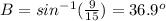 B=sin^{-1}(\frac{9}{15})=36.9^o