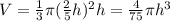 V=\frac{1}{3}\pi(\frac{2}{5}h)^2h=\frac{4}{75}\pi h^3