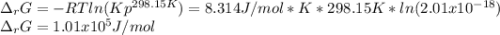 \Delta _rG=-RTln(Kp^{298.15K})=8.314J/mol*K*298.15K*ln(2.01x10^{-18})\\\Delta _rG=1.01x10^5J/mol