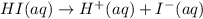 HI(aq)\rightarrow H^+(aq)+I^-(aq)