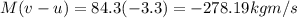 M(v-u)=84.3(-3.3)=-278.19 kgm/s