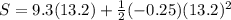 S=9.3(13.2)+\frac{1}{2}(-0.25)(13.2)^2