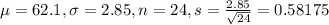 \mu = 62.1, \sigma = 2.85, n = 24, s = \frac{2.85}{\sqrt{24}} = 0.58175