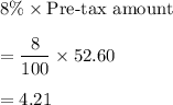 8\%\times \text{Pre-tax amount}\\\\=\dfrac{8}{100}\times 52.60\\\\=4.21