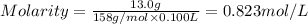 Molarity=\frac{13.0 g}{158 g/mol\times 0.100 L}=0.823 mol/L