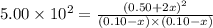 5.00\times 10^2=\frac{(0.50+2x)^2}{(0.10-x)\times (0.10-x)}