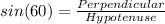 sin(60)=\frac{Perpendicular}{Hypotenuse}