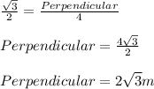 \frac{\sqrt{3} }{2}=\frac{Perpendicular}{4}  \\\\Perpendicular=\frac{4\sqrt{3} }{2} \\\\Perpendicular=2\sqrt{3} m