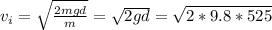 v_i=\sqrt{\frac{2mgd}{m}}=\sqrt{2gd}=\sqrt{2*9.8*525}