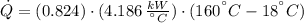 \dot Q = (0.824)\cdot (4.186\,\frac{kW}{^{\textdegree}C} )\cdot (160^{\textdegree}C-18^{\textdegree}C)