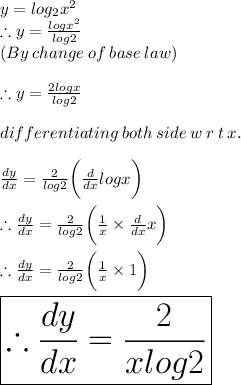 y = log_2 x^2  \\  \therefore  y =  \frac{log x^2}{log2}\\ (By\:change\:of\:base\:law) \\ \\ \therefore  y =  \frac{2log x}{log2}\\\\ differentiating \: both \: side \: w \: r \: t \: x. \\ \\ \frac{dy}{dx}  = \frac{2}{log2}   \bigg(\frac{d}{dx} log x \bigg) \\  \\  \therefore \frac{dy}{dx}  = \frac{2}{log2}    \bigg( \frac{1} {x} \times \frac{d}{dx}  x \bigg) \\ \\  \therefore \frac{dy}{dx}  = \frac{2}{log2}    \bigg(\frac{1}{x} \times  1\bigg) \\ \\  \huge \red{ \boxed{\therefore \frac{dy}{dx}  = \frac{2}{xlog2}}}