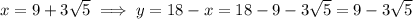 x=9+3\sqrt{5} \implies y=18-x=18-9-3\sqrt{5}=9-3\sqrt{5}