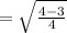 =  \sqrt{ \frac{4 - 3}{4} }