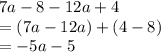 7a -8 - 12a + 4\\=(7a-12a)+ (4-8)\\=-5a -5