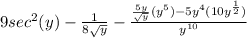 9sec^2(y)-\frac{1}{8\sqrt{y} } - \frac{\frac{5y}{\sqrt{y}}(y^5) - 5y^4(10y^\frac{1}{2}) }{y^{10}}