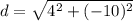 d=\sqrt{4^2+(-10)^2}