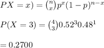 PX=x)={n\choose x}p^x(1-p)^{n-x}\\\\P(X=3)={4\choose3}0.52^30.48^1\\\\=0.2700