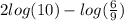 2 log(10)  -  log( \frac{6}{9} )