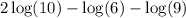 2  \log(10)  -  \log(6)  -  \log(9)